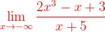 \dpi{120} {\color{Red} \lim_{x\rightarrow -\infty }\frac{2x^{3}-x+3}{x+5}}